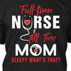 PresentsPrints, Full time nurse all time mom sleep what&#39;s that , Nurse T-Shirt