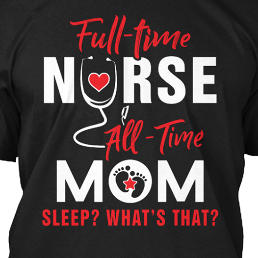 PresentsPrints, Full time nurse all time mom sleep what's that , Nurse T-Shirt