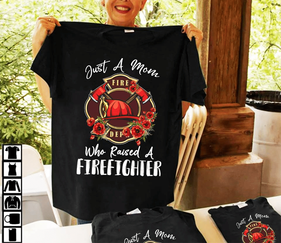 Firefighter flower just a mom who raised a fire dept Firefighter T-Shirt