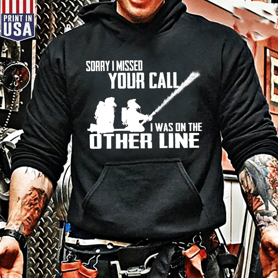 Firefighter sorry I missed your call I was on the other line Firefighter T-Shirt