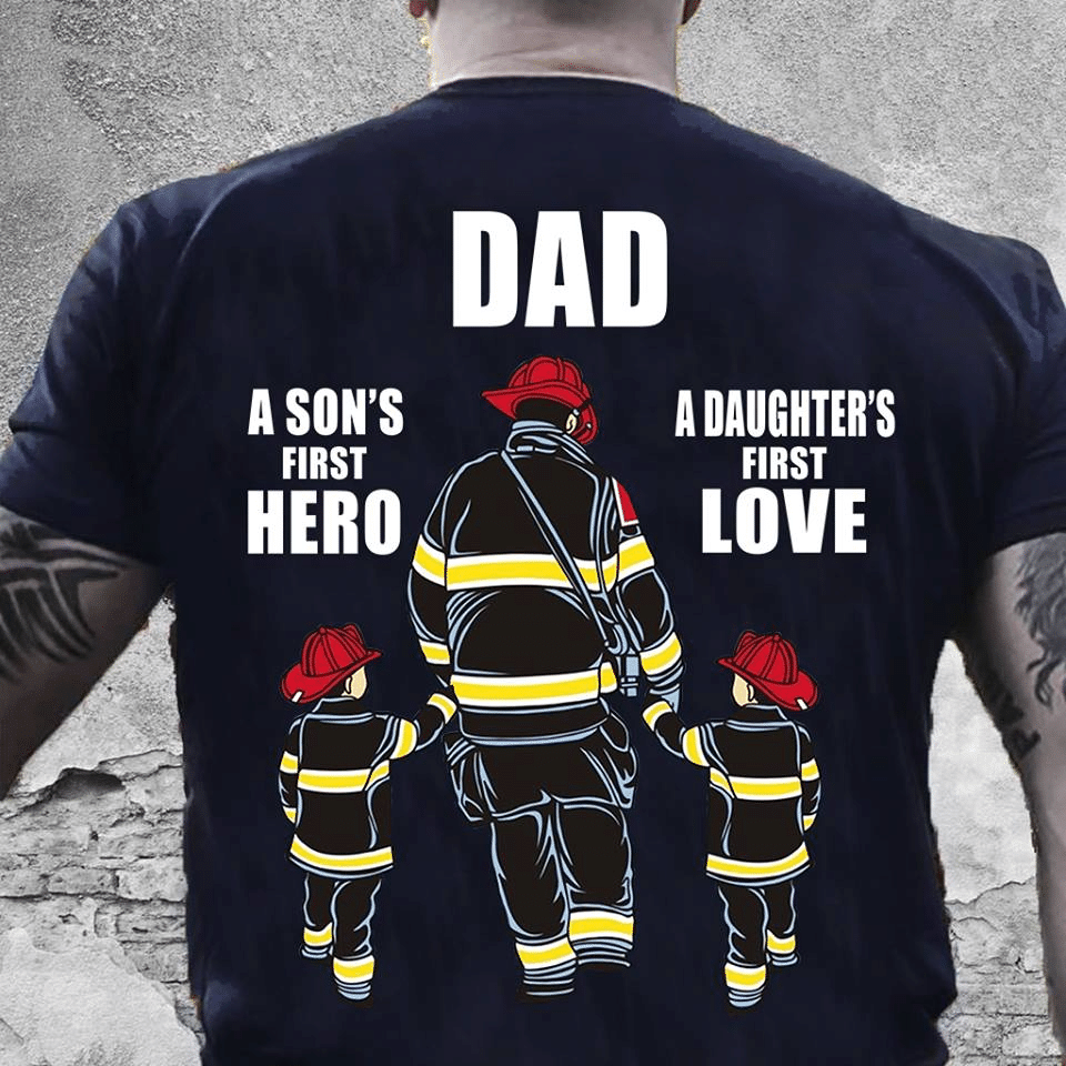 Dad a son's first hero a daughter's first love firefighter Firefighter T-Shirt