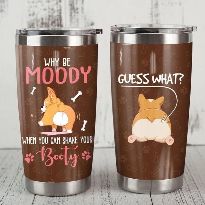 PresentsPrints, Why be moody when you can shake your booty guess what paw Pembroke Welsh Corgi dog tumbler all over print size 20oz-30oz