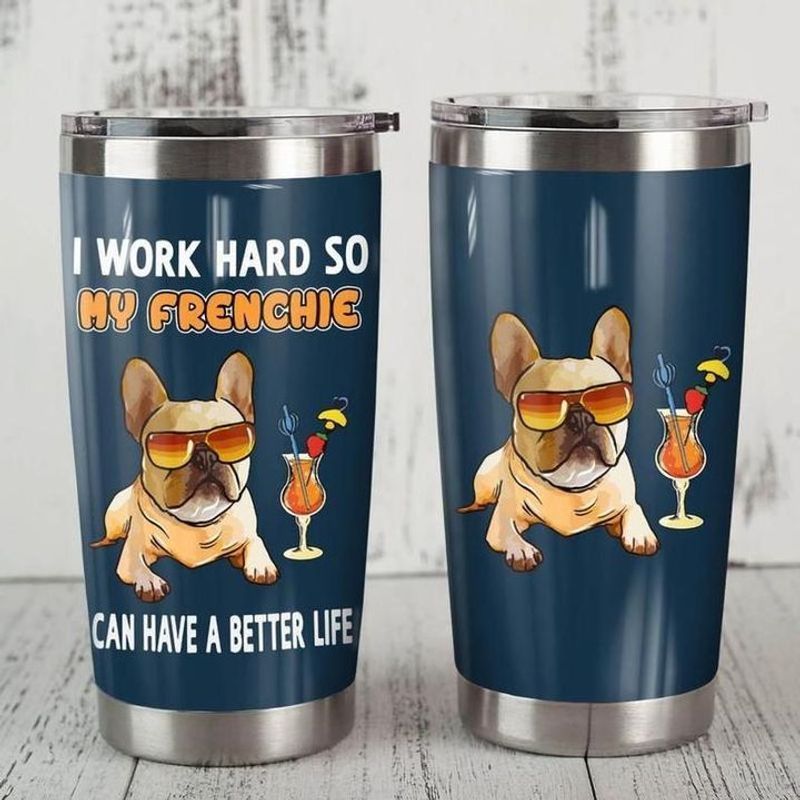 PresentsPrints, I work hard so my frenchie bulldog can have a better life tumbler all over print size 20oz-30oz