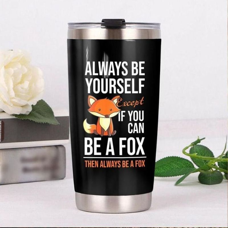 PresentsPrints, Always be yourself except of you can be a fox then always be a fox tumbler all over print size 20oz-30oz