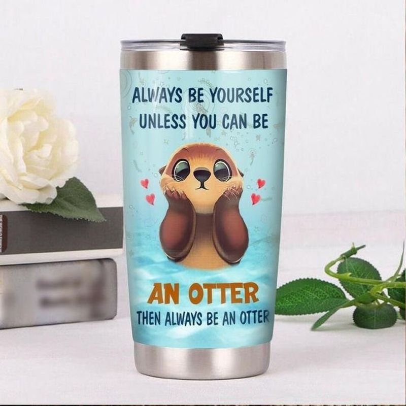 PresentsPrints, Always be yourself unless you can be an otter then always be an otter tumbler all over print size 20oz-30oz