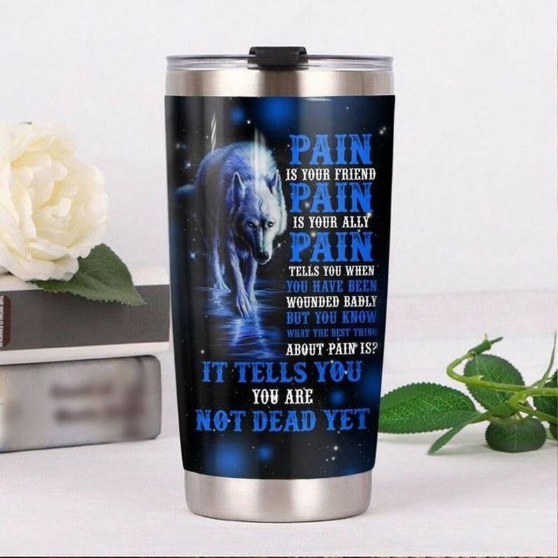 PresentsPrints, Pain is your friend ally tells you when wounded badly it tells you are not dead yet wolf tumbler all over print size 20oz-30oz