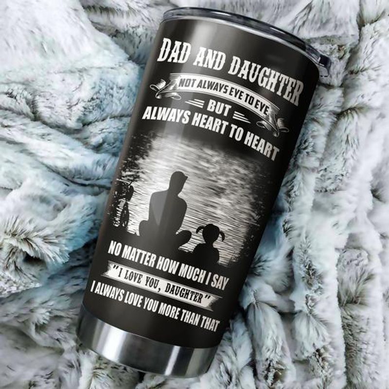 PresentsPrints, Dad and daughter not always eye to eye but always heart to heart tumbler all over print size 20oz-30oz