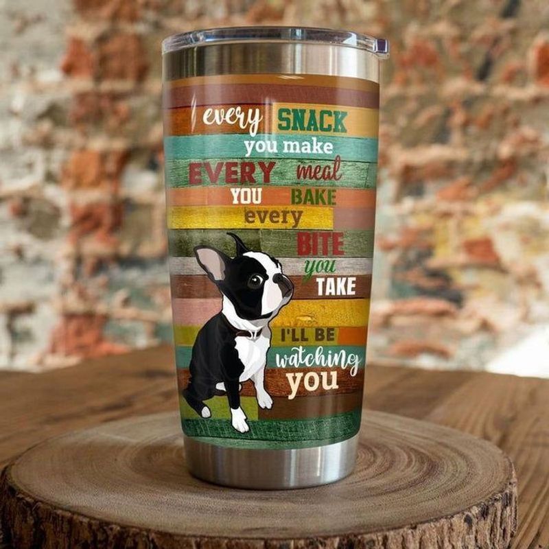 PresentsPrints, Every snack you make every meal you bake every bite you take ill be watching you Boston Terrier dog tumbler all over print size 20oz-30oz