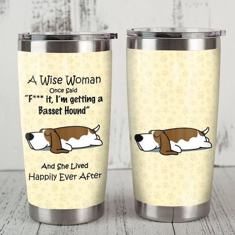 PresentsPrints, A wise woman once said fuck it im getting a basset hound and she lived happily ever after dog tumbler all over print size 20oz-30oz