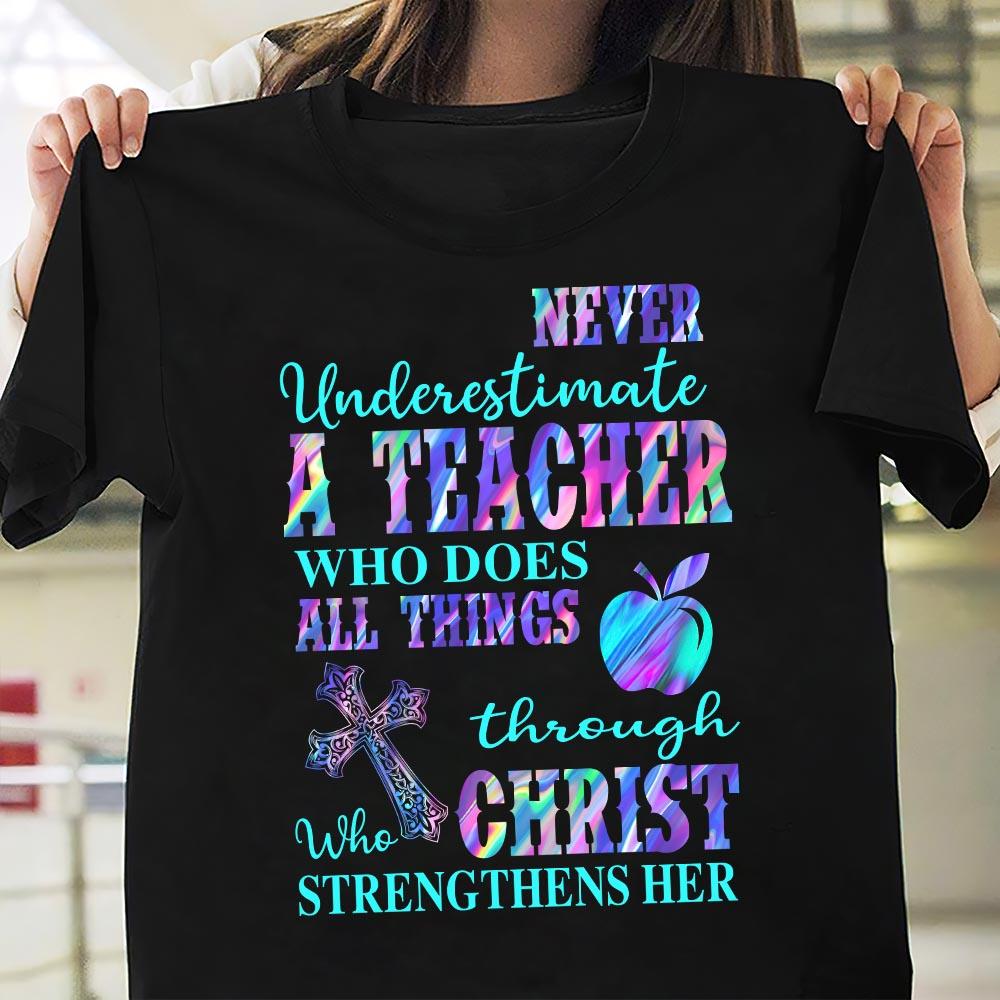 PresentsPrints, Never Underestimate a Teacher who does all things through Christ who strengthens Her - Teacher T-Shirt