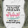 PresentsPrints, We&#39;re more than just Teacher Friends, We&#39;re like a really small gang - Teacher T-Shirt