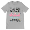 PresentsPrints, We&#39;re more than just Teacher Friends, We&#39;re like a really small gang - Teacher T-Shirt