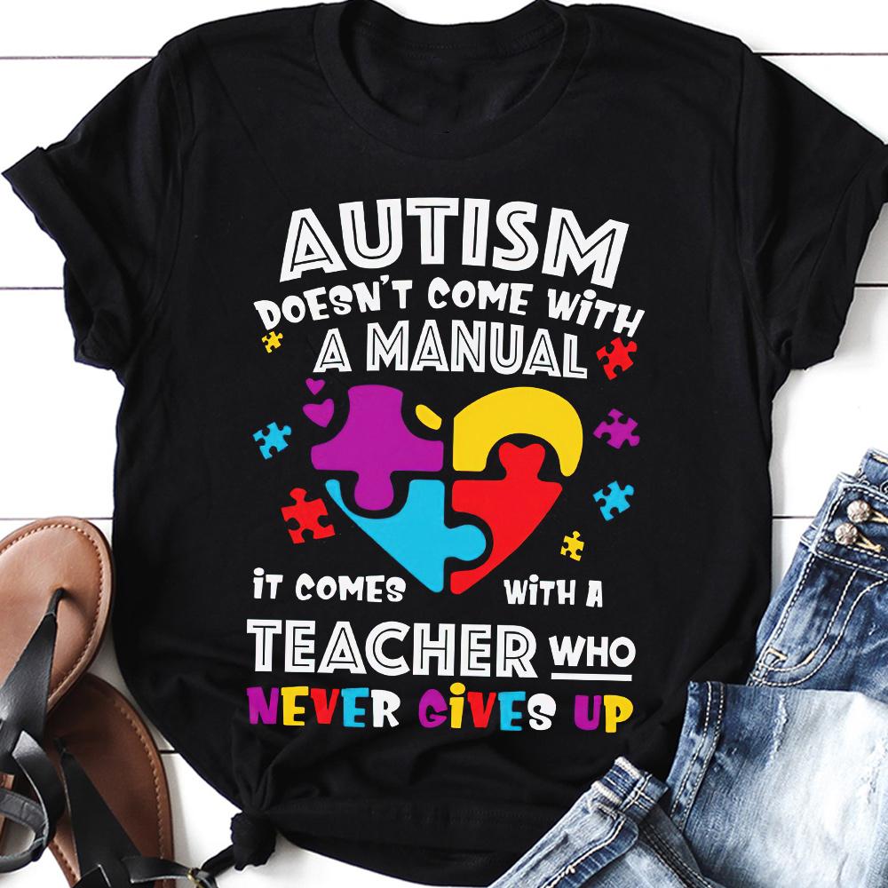 PresentsPrints, Autism doesn't come with a manual It's comes with a Teacher who never gives up - Teacher T-Shirt