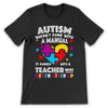 PresentsPrints, Autism doesn&#39;t come with a manual It&#39;s comes with a Teacher who never gives up - Teacher T-Shirt