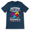 PresentsPrints, Autism doesn&#39;t come with a manual It&#39;s comes with a Teacher who never gives up - Teacher T-Shirt