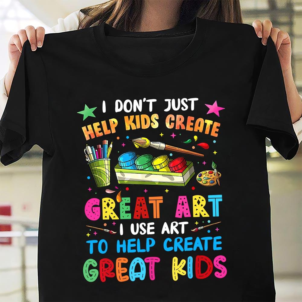 PresentsPrints, I don't just help kids create Great Art  I Use ART to help creat Great Kids - Teacher Art T-Shirt