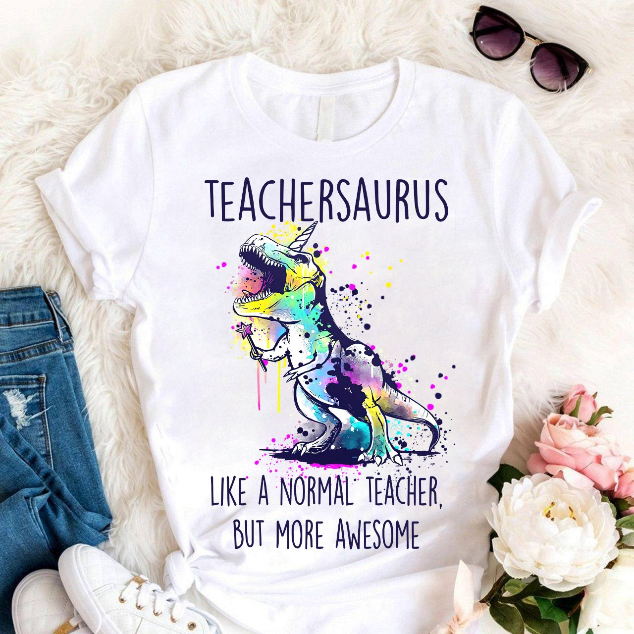 PresentsPrints,Teachersaurus like normal Teacher but more awesome T-Shirt