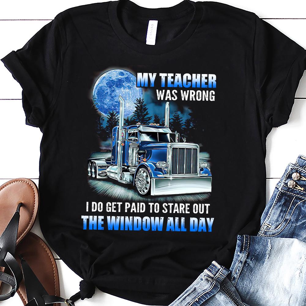 PresentsPrints, Trucker My Teacher Was Wrong I Do Get Paid to Stare out the window all day T Shirt