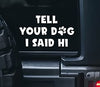 Tell Your Dog I Said Hi Car Decal Sticker | Waterproof | Vinyl Sticker