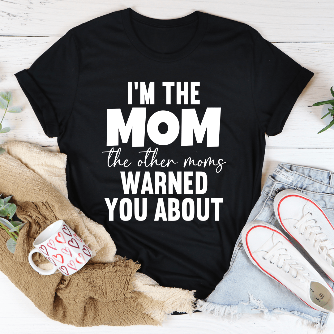 PresentsPrints, I'm The Mom The Other Moms Warned You About Happy Mother's Day, Mom T-shirt