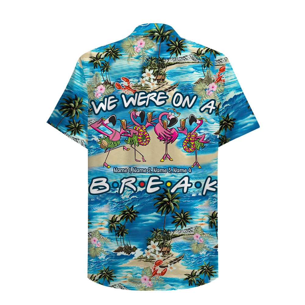 Friends We were on a break Custom Hawaiian Shirt, Aloha Shirt