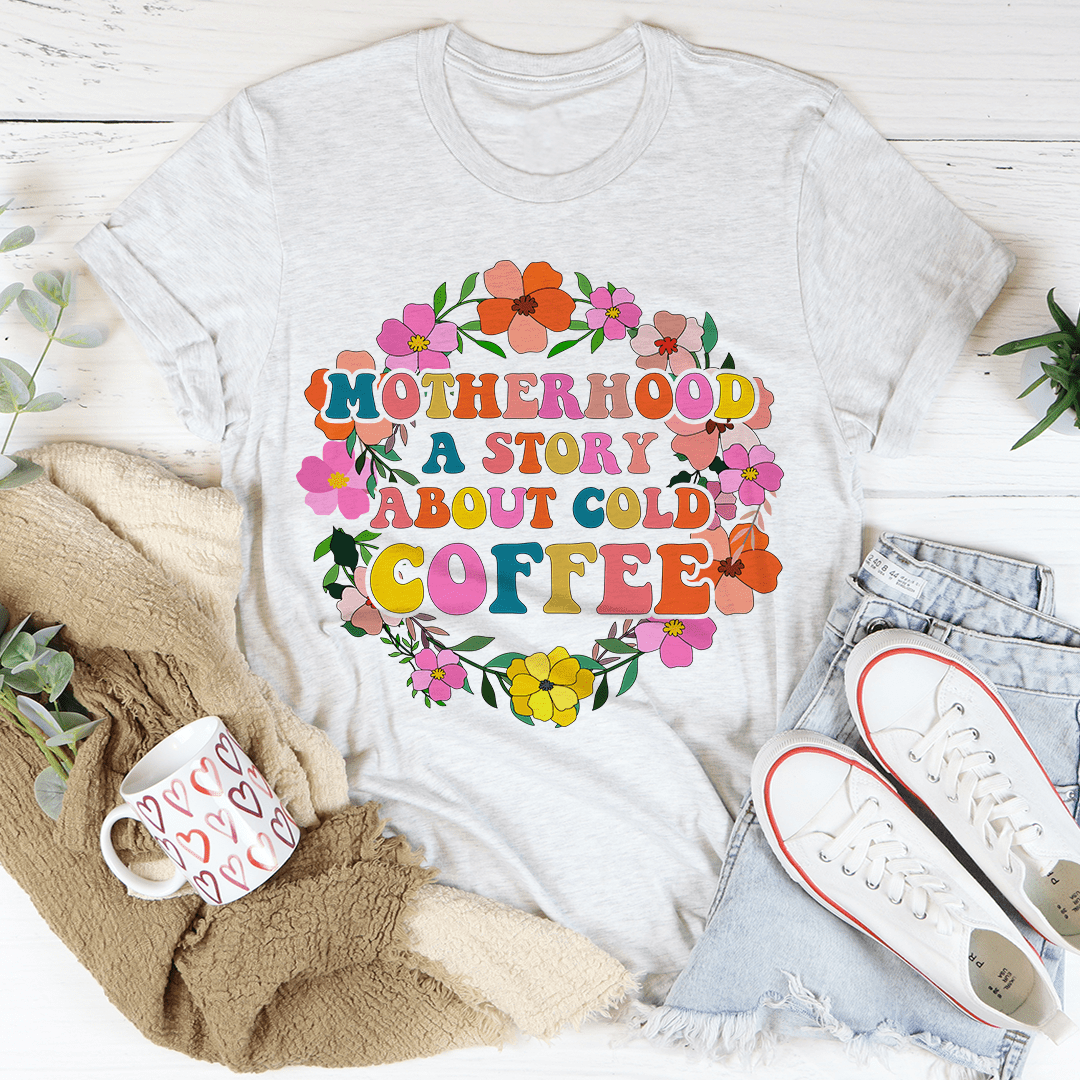 PresentsPrints, Motherhood A Story About Cold Coffee Happy Mother's Day, Mom T-shirt