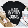 PresentsPrints, This Mom Is Currently Out Of Order Happy Mother&#39;s Day, Mom T-shirt