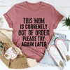 PresentsPrints, This Mom Is Currently Out Of Order Happy Mother&#39;s Day, Mom T-shirt